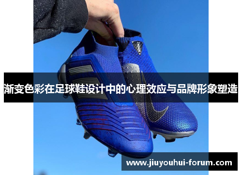 渐变色彩在足球鞋设计中的心理效应与品牌形象塑造